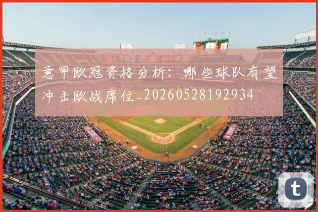意甲欧冠资格分析:哪些球队有望冲击欧战席位_20260528192934