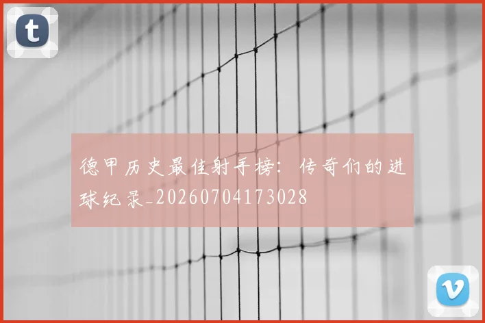 德甲历史最佳射手榜:传奇们的进球纪录_20260704173028